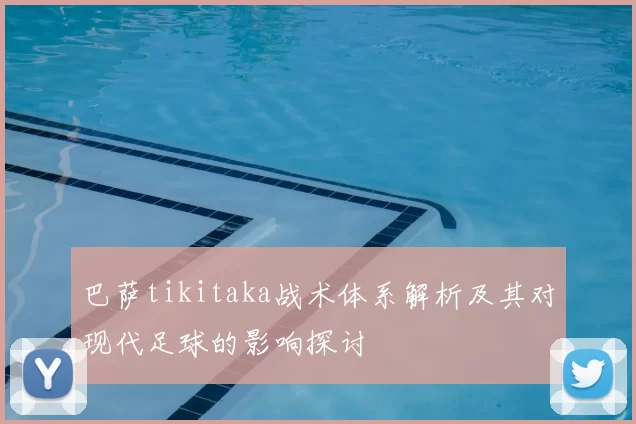 巴萨tikitaka战术体系解析及其对现代足球的影响探讨