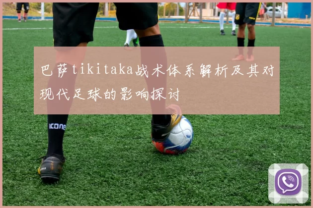 巴萨tikitaka战术体系解析及其对现代足球的影响探讨