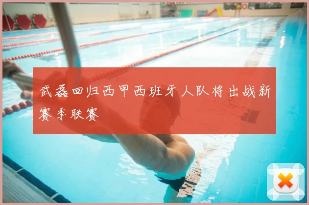 武磊回归西甲西班牙人队将出战新赛季联赛